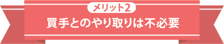 メリット2 買手とのやり取りは不必要